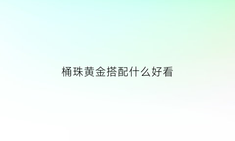 桶珠黄金搭配什么好看