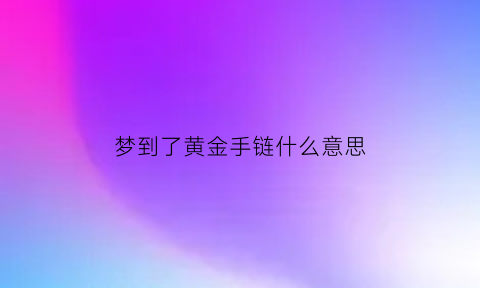 梦到了黄金手链什么意思