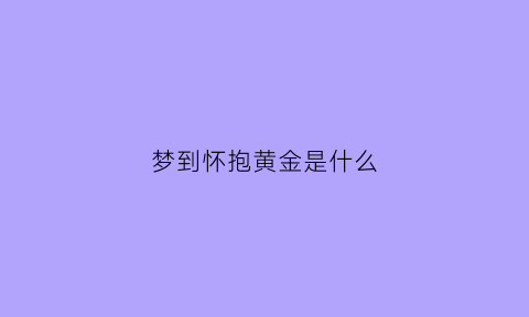 梦到怀抱黄金是什么