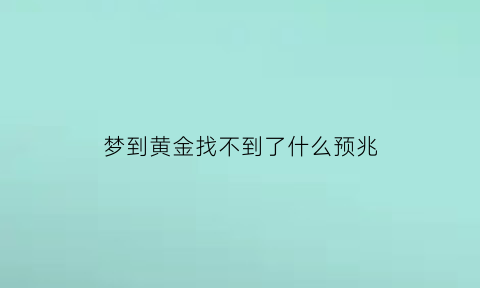 梦到黄金找不到了什么预兆