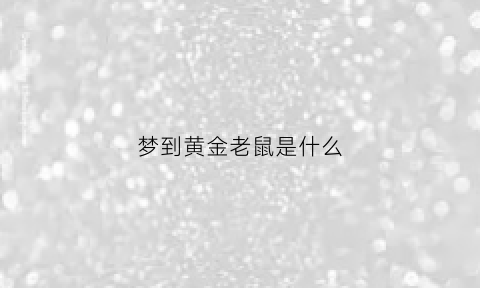 梦到黄金老鼠是什么