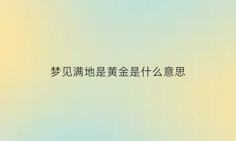 梦见满地是黄金是什么意思