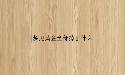 梦见黄金全部掉了什么