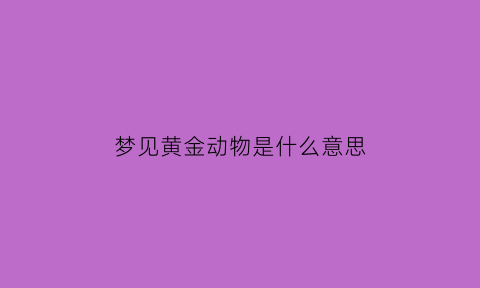 梦见黄金动物是什么意思