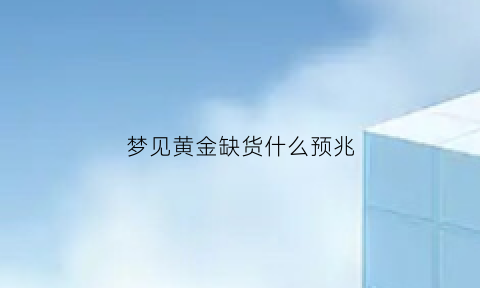 梦见黄金缺货什么预兆