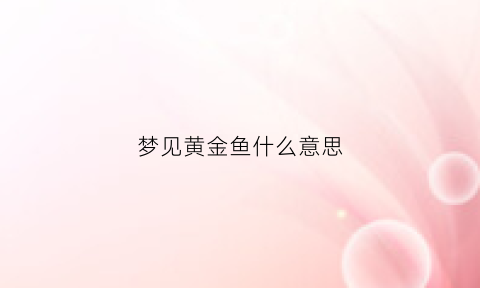 梦见黄金鱼什么意思