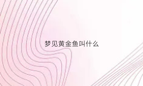 梦见黄金鱼叫什么