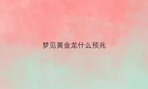 梦见黄金龙什么预兆