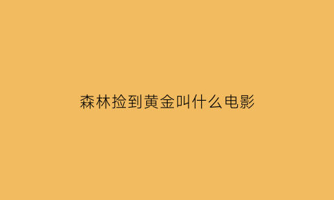 森林捡到黄金叫什么电影