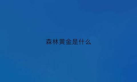 森林黄金是什么