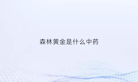 森林黄金是什么中药