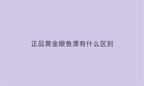 正品黄金眼鱼漂有什么区别