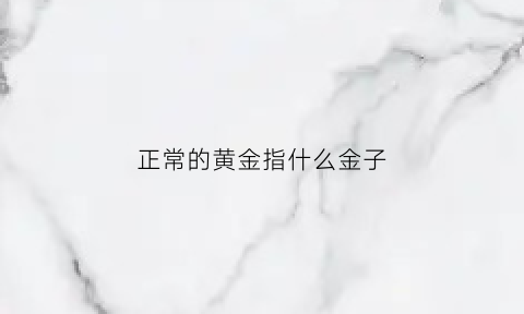 正常的黄金指什么金子