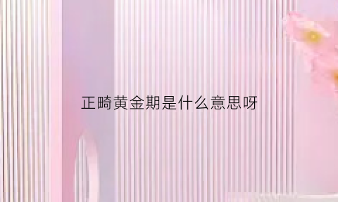 正畸黄金期是什么意思呀