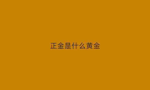 正金是什么黄金(正金珠宝有限公司)