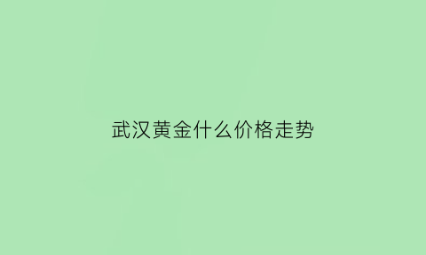 武汉黄金什么价格走势