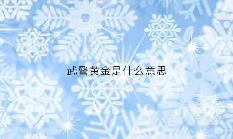 武警黄金是什么意思(武警部队黄金是干什么的)