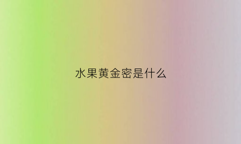 水果黄金密是什么(有一种水果叫黄金什么)