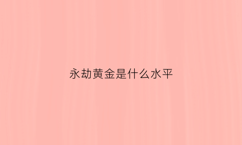 永劫黄金是什么水平(永劫无间黄金是什么水平)