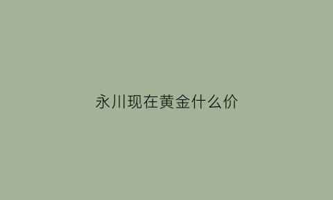 永川现在黄金什么价