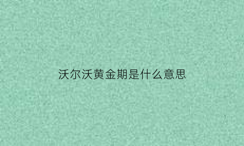 沃尔沃黄金期是什么意思(沃尔沃金标是哪款)