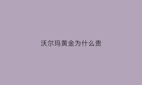 沃尔玛黄金为什么贵(沃尔玛为什么便宜)