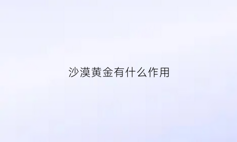 沙漠黄金有什么作用