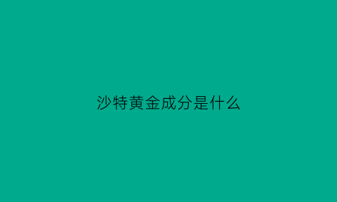 沙特黄金成分是什么