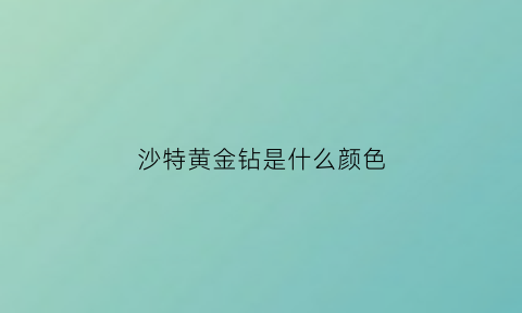 沙特黄金钻是什么颜色