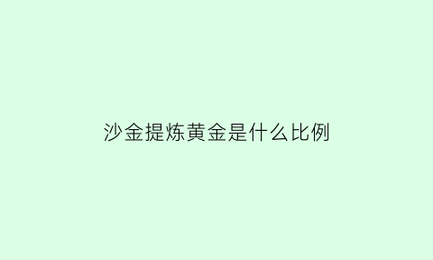 沙金提炼黄金是什么比例