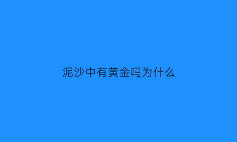 泥沙中有黄金吗为什么