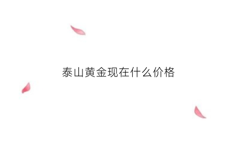 泰山黄金现在什么价格