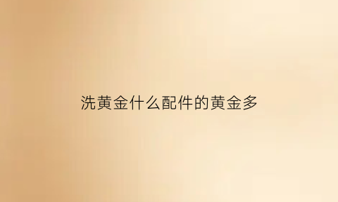 洗黄金什么配件的黄金多