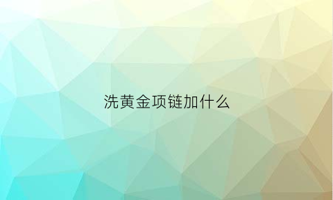 洗黄金项链加什么