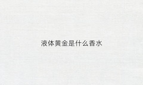 液体黄金是什么香水