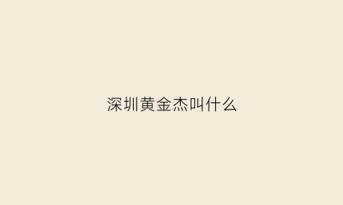 深圳黄金杰叫什么(深圳黄金大厦叫什么名字)