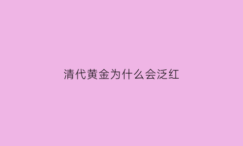 清代黄金为什么会泛红