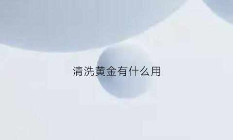 清洗黄金有什么用