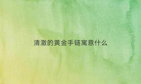 清澈的黄金手链寓意什么