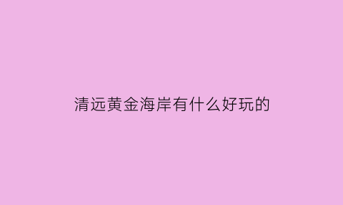 清远黄金海岸有什么好玩的