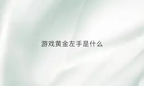 游戏黄金左手是什么