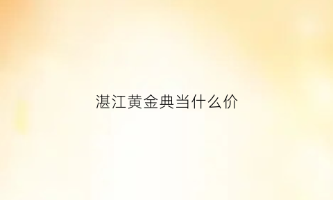 湛江黄金典当什么价