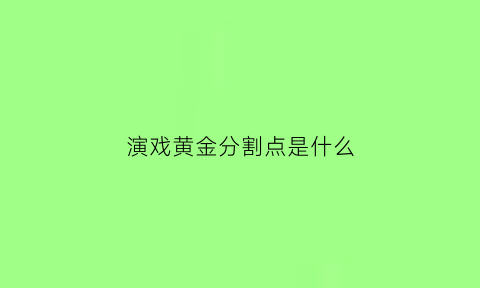 演戏黄金分割点是什么(电影中的黄金分割)