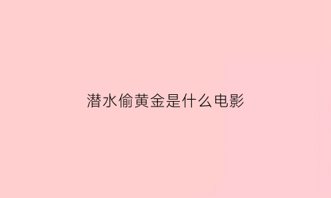 潜水偷黄金是什么电影(潜水被抓)