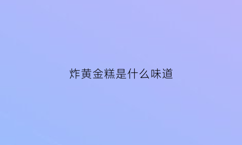 炸黄金糕是什么味道