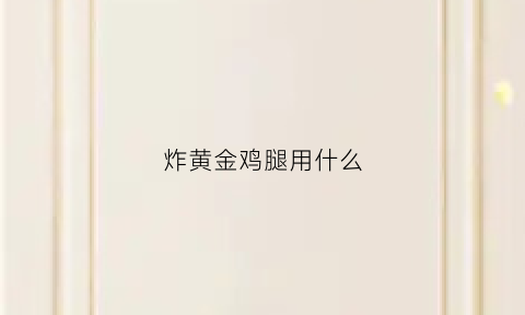 炸黄金鸡腿用什么