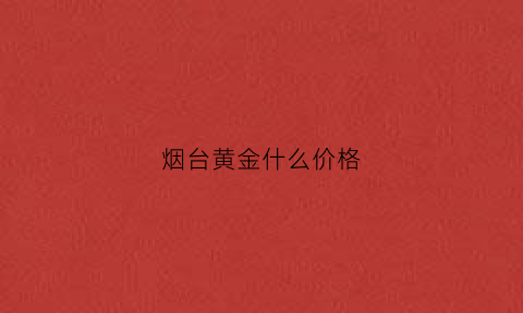 烟台黄金什么价格