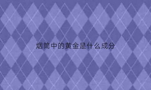 烟筒中的黄金是什么成分