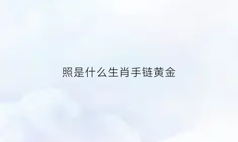 照是什么生肖手链黄金