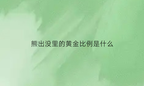 熊出没里的黄金比例是什么(熊出没金矿)